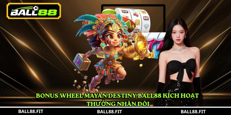 Mayan Destiny Ball88 – Slot Maya Huyền Bí 3 Bonus Wheel Mayan Destiny Ball88 kích hoạt thưởng nhân đôi