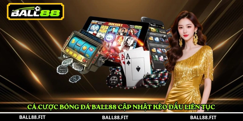 Cá cược bóng đá BALL88 cập nhật kèo đấu liên tục 