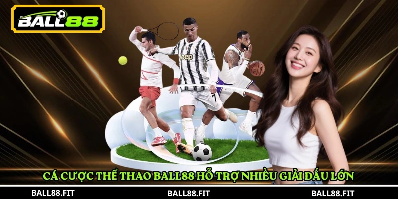 Cá cược thể thao BALL88 hỗ trợ nhiều giải đấu lớn 