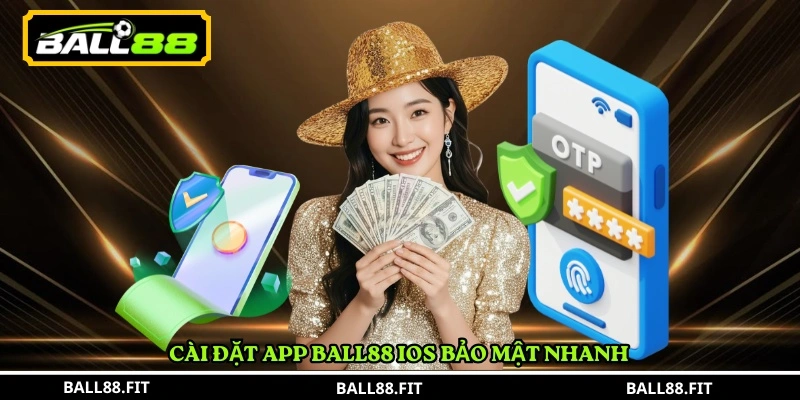 tải app BALL88 2 Cài đặt app BALL88 iOS bảo mật nhanh