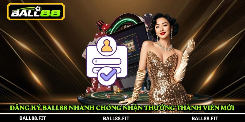 Đăng Ký BALL88 nhanh chóng nhận thưởng thành viên mới 