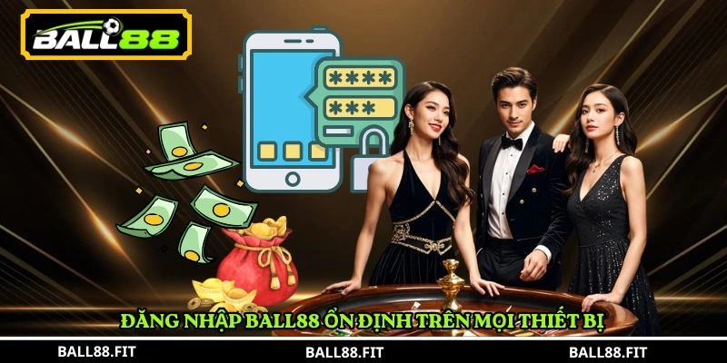 Đăng Nhập BALL88 3 Đăng Nhập BALL88 ổn định trên mọi thiết bị