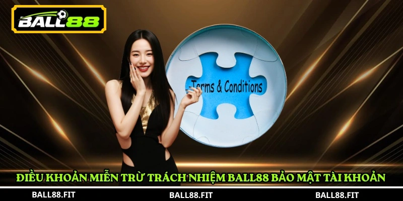 Điều khoản miễn trừ trách nhiệm BALL88 bảo mật tài khoản 