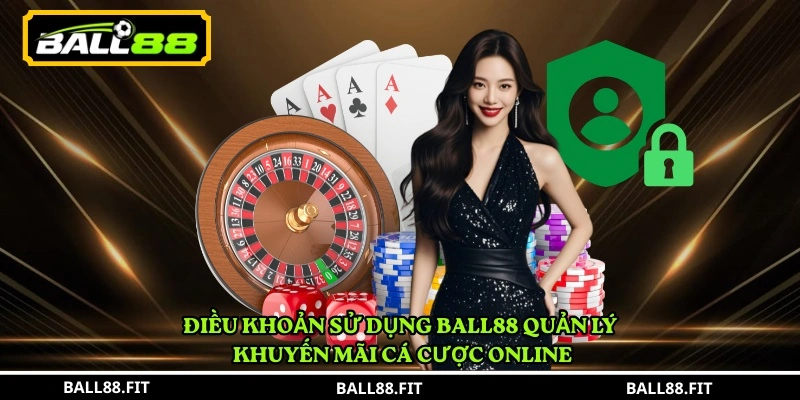Điều khoản sử dụng BALL88 quản lý khuyến mãi cá cược online 