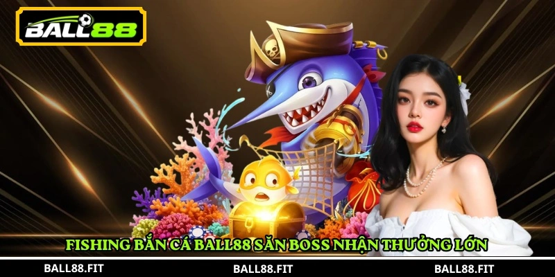 Fishing Bắn Cá Ball88 săn boss nhận thưởng lớn 