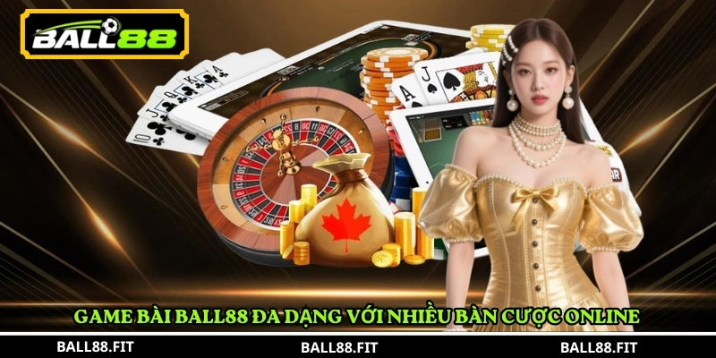 Game bài BALL88 đa dạng với nhiều bàn cược online 