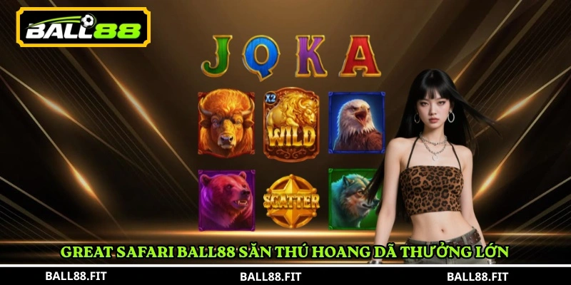 Great Safari Ball88 săn thú hoang dã thưởng lớn 
