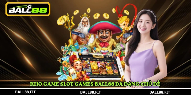 Khám Phá Slot Games BALL88 Jackpot Cực Phẩm 4 Kho game Slot Games BALL88 đa dạng chủ đề