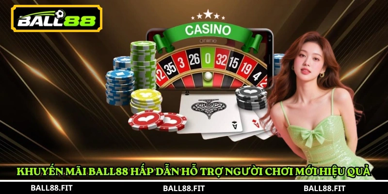 Khuyến mãi BALL88 hấp dẫn hỗ trợ người chơi mới hiệu quả 
