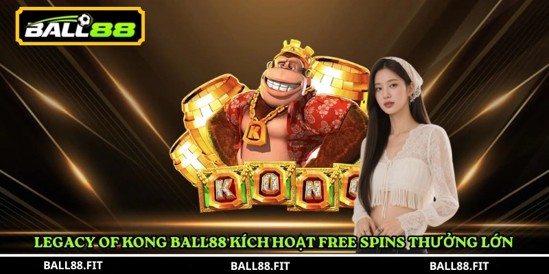 Legacy of Kong Ball88 – Slot Game Săn Thưởng Hấp Dẫn 2 Legacy of Kong Ball88 kích hoạt Free Spins thưởng lớn