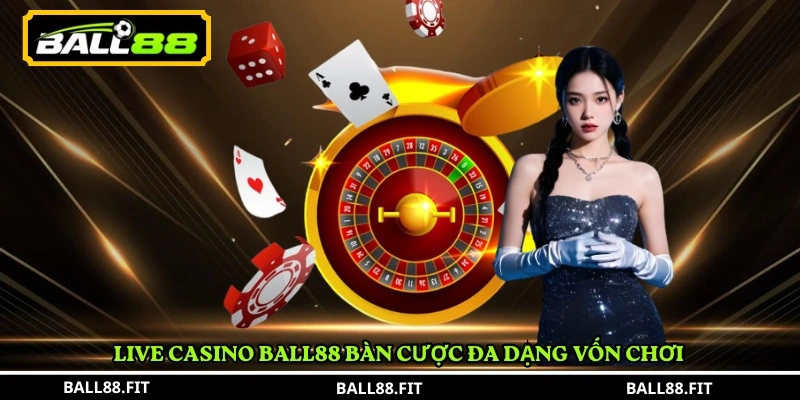 Live Casino Ball88 bàn cược đa dạng vốn chơi 
