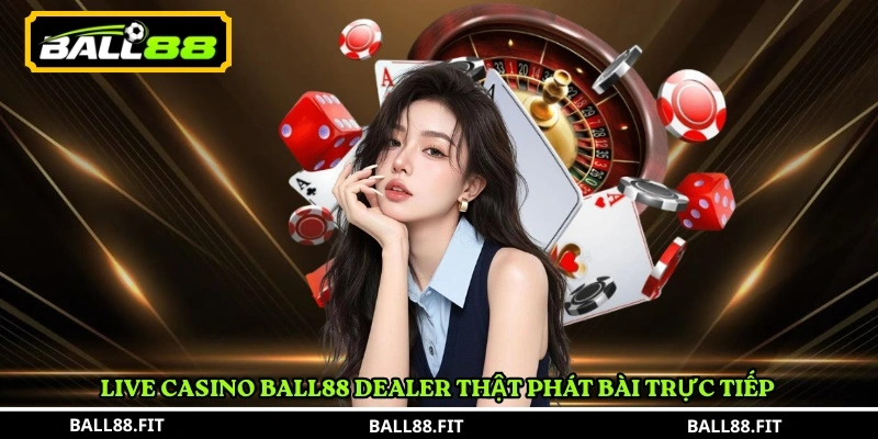 Live Casino Ball88 dealer thật phát bài trực tiếp 