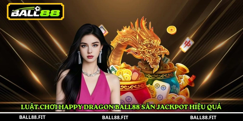 Luật chơi Happy Dragon BALL88 3 Luật chơi Happy Dragon BALL88 săn jackpot hiệu quả