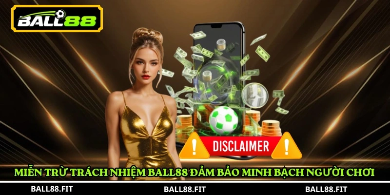 Miễn trừ trách nhiệm BALL88 đảm bảo minh bạch người chơi