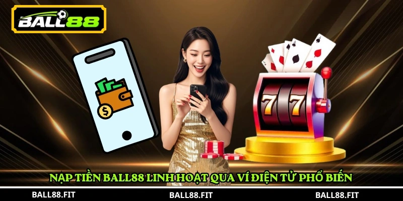 Nạp Tiền BALL88 3 Nạp Tiền BALL88 linh hoạt qua ví điện tử phổ biến