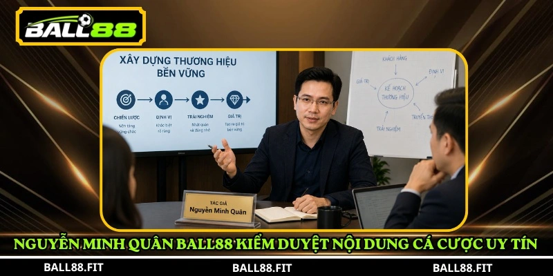 Nguyễn Minh Quân BALL88 kiểm duyệt nội dung cá cược uy tín 