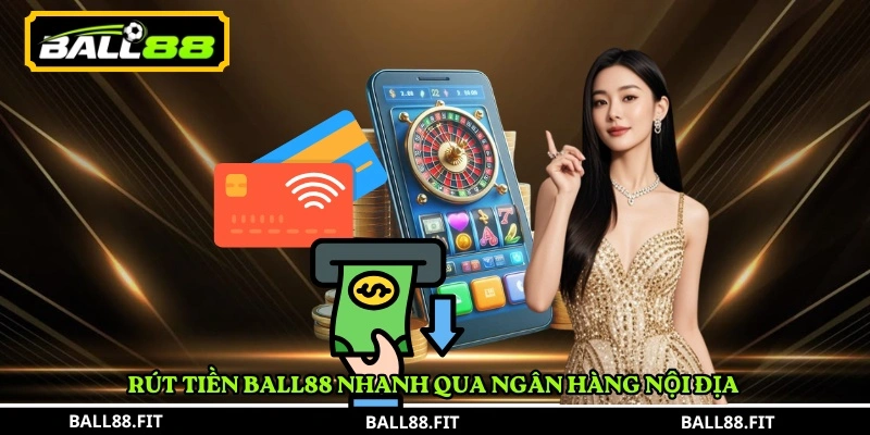 Rút tiền BALL88 nhanh qua ngân hàng nội địa 