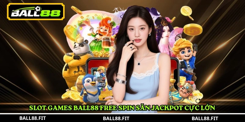 Khám Phá Slot Games BALL88 Jackpot Cực Phẩm 5 Slot Games BALL88 free spin săn jackpot cực lớn