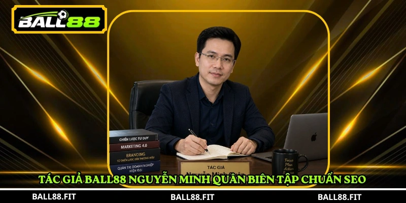 Tác giả BALL88 Nguyễn Minh Quân biên tập chuẩn SEO 