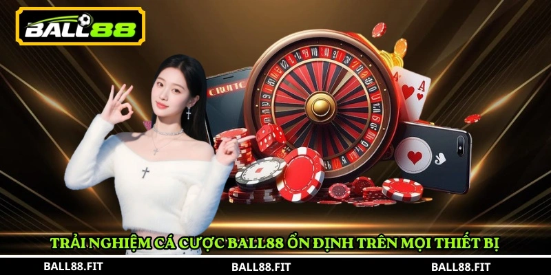 Trải nghiệm cá cược BALL88 ổn định trên mọi thiết bị