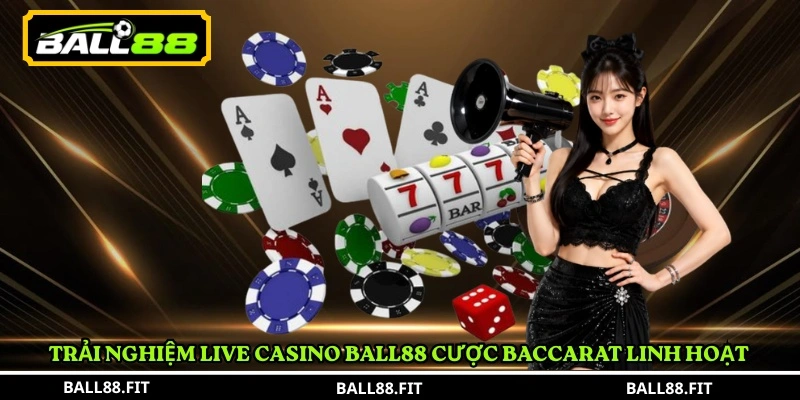 Trải nghiệm Live Casino Ball88 cược Baccarat linh hoạt 