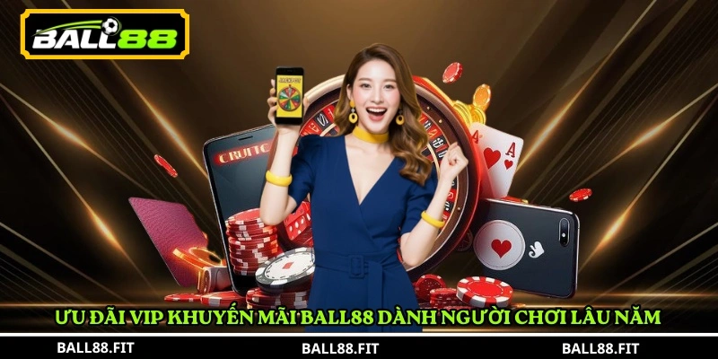 Ưu đãi VIP khuyến mãi BALL88 dành người chơi lâu năm 