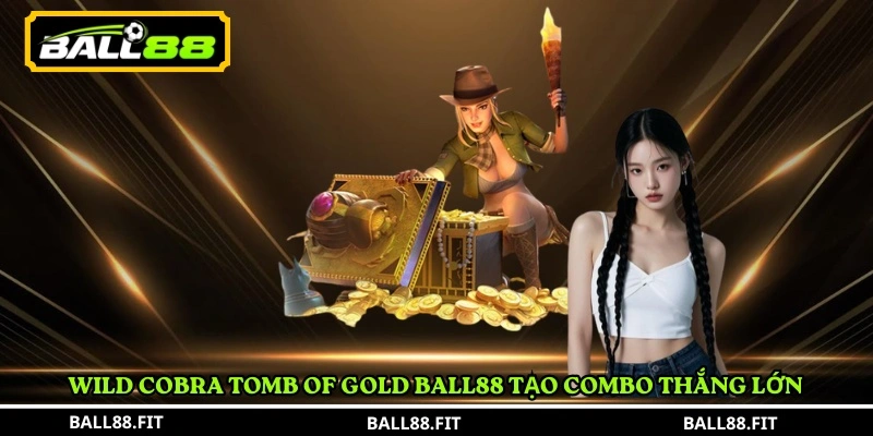 Tomb of Gold Ball88 – Trải Nghiệm Slot Ai Cập Cổ Đại Cực Hot 5 Wild Cobra Tomb of Gold Ball88 tạo combo thắng lớn